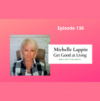 Get Good at Living with Lifestyle Coach, Michelle Lappin - Episode 136