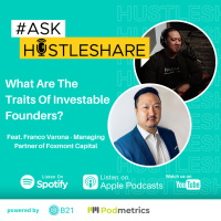 #AskHustleshare 4 - What Are The Traits Of Investable Founders? w/ Franco Varona - Managing Partner, Foxmont Capital