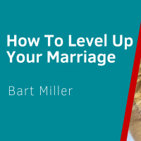 How To Level Up Your Marriage - Interview With Bart Miller