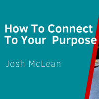 How To Connect To Your Purpose - Interview With Josh McLean
