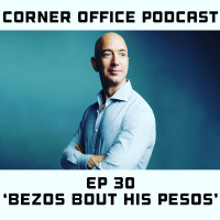 Corner Office Podcast Ep 30 | Bezos Bout His Pesos