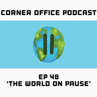 Corner Office Podcast Ep 48 | World On Pause