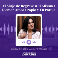 497. El Viaje de Regreso a Ti Misma I Formar Amor Propio y En Pareja - Mayela Delgado con Nayo Escobar