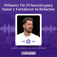 398. Primero Tú: El Secreto para Sanar y Fortalecer tu Relación - Andrés Vernazza ft Nayo Escobar