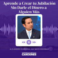 493. Aprende a Crear tu Jubilación Sin Darle el Dinero a Alguien Más - Alejandro Cardona con Nayo Escobar.