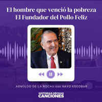 462. El hombre que venció la pobreza I El Fundador del Pollo Feliz - Arnoldo de la Rocha con Nayo Escobar