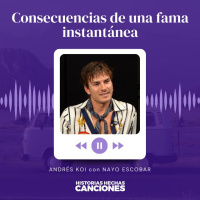 383. Consecuencias de una fama instantánea - Andrés Koi con Nayo Escobar