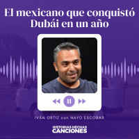 403. El mexicano que conquistó Dubái en un año - Iván Martínez con Nayo Escobar