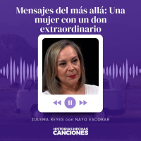 382. Mensajes del más allá: Una mujer con un don extraordinario - Zulema Reyes con Nayo Escobar