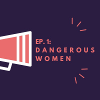 Ep 1: Dangerous Women