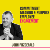 Commitment, Meaning amp Purpose amp Employee Engagement | John Fitzgerald