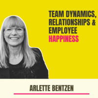 Team Dynamics, Relationships amp Employee Happiness with Arlette Bentzen