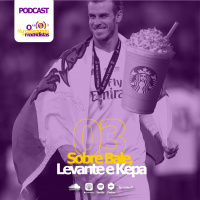 Episódio 3 - Sobre Bale, Levante e Kepa