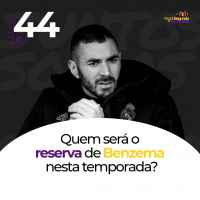 Ep. 44 - Quem será o reserva de Benzema nesta temporada