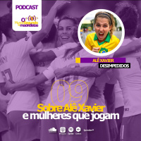 Episodio 9 - Sobre Alê Xavier e mulheres que jogam