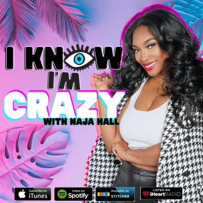 I Know Im Crazy With Naja Hall