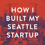 How I Built My Seattle Startup