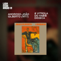 VITROLA DO HABIB EPISODIO 123- VITROLA DO HABIB EDIÇÃO DISSECA : Amoroso- João Gilberto (1977)