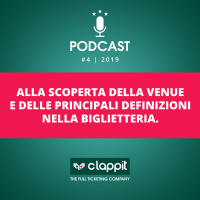 Clappit - Podcast - 04 - Alla scoperta della venue e delle principali definizioni nella biglietteria