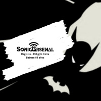 Sonic Arsenal - Registro - Roberto Coria / Batman 80 años