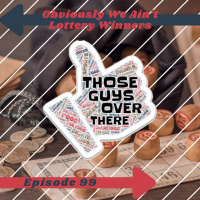 Episode 99 - Obviously We Aint Lottery Winners