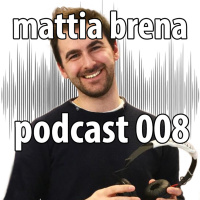 Mattia Brena Podcast 008