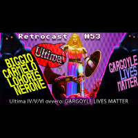Retrocast 53 – Ultima IV/V/VI ovvero: Gargoyle lives matter..
