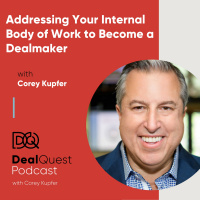 Episode 32: Addressing Your Internal Body of Work to Become a Dealmaker, with Corey Kupfer
