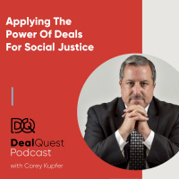 Episode 72: Applying The Power Of Deals For Social Justice, with Corey Kupfer