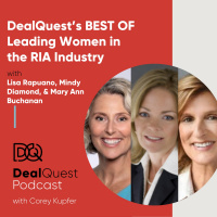 Episode 77: DealQuest’s BEST OF Leading Women in the RIA Industry, with Lisa Rapuano, Mindy Diamond, amp Mary Ann Bunchanan