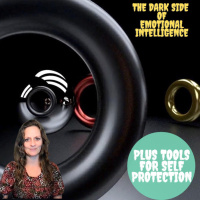 Episode ~ 73 ~ The Dark Side of Emotional Intelligence amp Tools for Self Protection