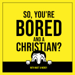 So, Youre Bored And A Christian?
