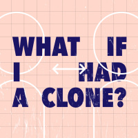Episode 5: What If I Had A Clone?