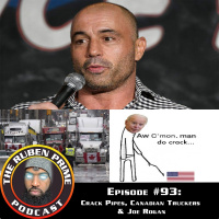 #93: The RubenPrime Podcast: Crack Pipes, Canadian Truckers  Joe Rogan