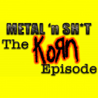 Metal n Sh*t #6 - The KoRn Episode