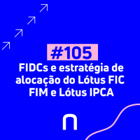 #105 - O que são FIDCs e estratégia de alocação do Lótus FIC FIM e Lótus IPCA