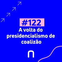 #122 - A volta do presidencialismo de coalizão - Necton