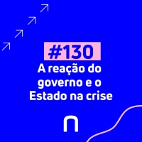 #130 - A reação do governo e o Estado na crise - Necton