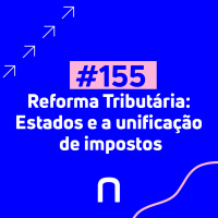 #155 - Reforma Tributária: Estados e a unificação de impostos | Necton