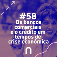 #58 - Os Bancos Comerciais e o Crédito em Tempos de Crise Econômica | Necton