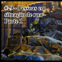 Ep. 29 - População em situação de rua - Parte 1