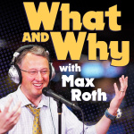 What And Why With Max Roth