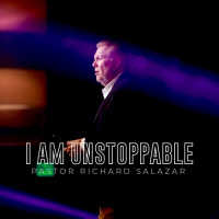 I AM UNSTOPPABLE - Pastor Richard Salazar.