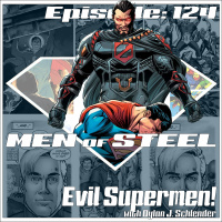 Episode 124 - Evil Supermen! with Dylan J. Schlender