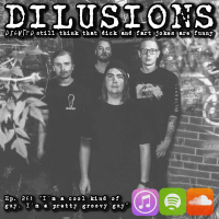 DILUSIONS Ep. 26: Im a cool kind of guy, Im a pretty groovy guy