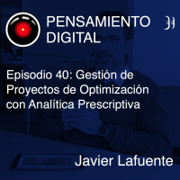 Episodio 40: Gestión de Proyectos de Optimización con Analítica Prescriptiva, con Javier Lafuente