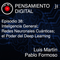 Episodio 38. Tertulia: Inteligencia General Redes Neuronales Cuánticas el poder del Deep Learning