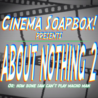 ABOUT NOTHING 2, Or: How Bone Saw Cant Play Macho Man