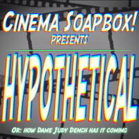 HYPOTHETICAL, Or: How Dame Judy Dench Has It Coming