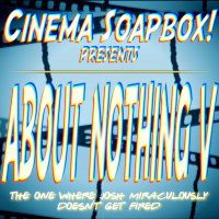 ABOUT NOTHING V: The One Where Josh Miraculously Doesnt Get Fired
